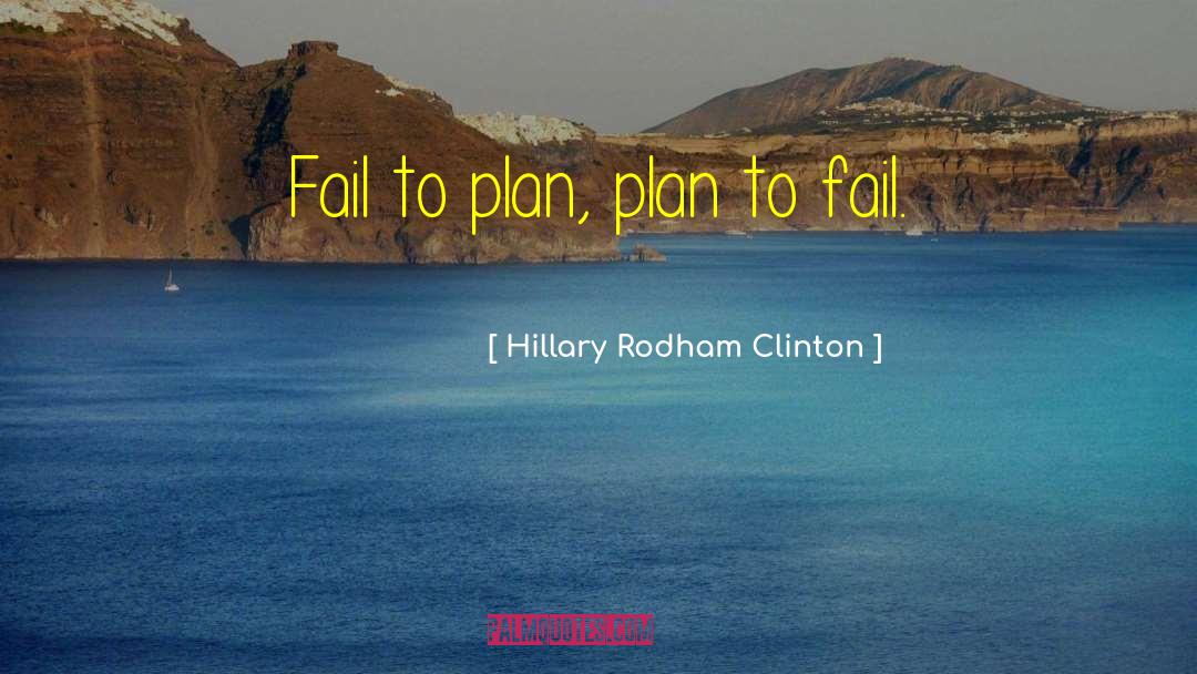 Hillary Rodham Clinton Quotes: Fail to plan, plan to