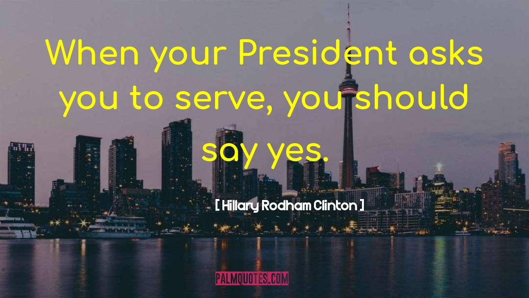 Hillary Rodham Clinton Quotes: When your President asks you