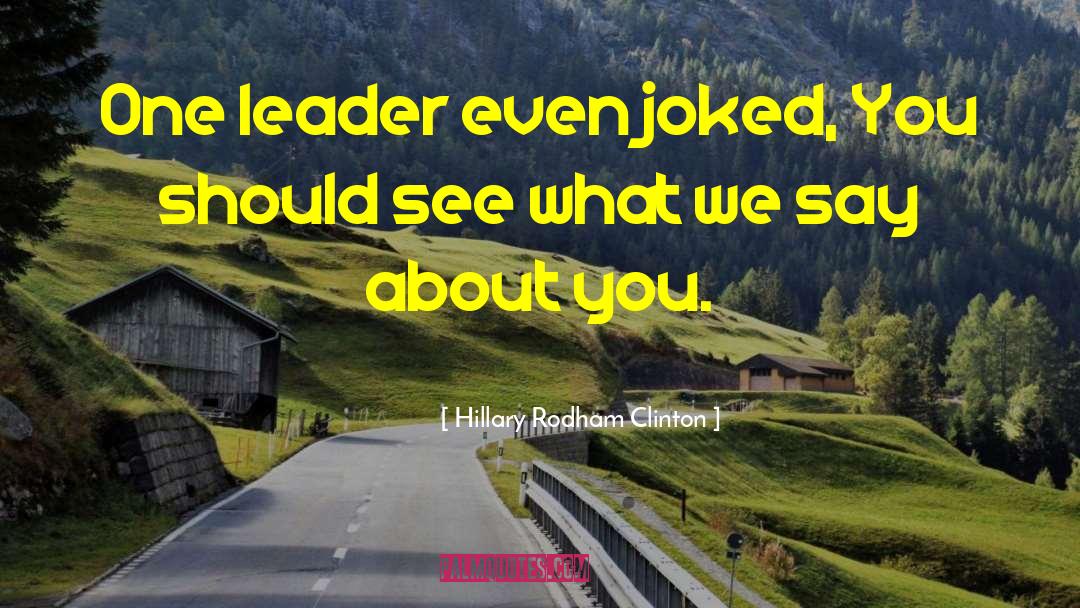Hillary Rodham Clinton Quotes: One leader even joked, You