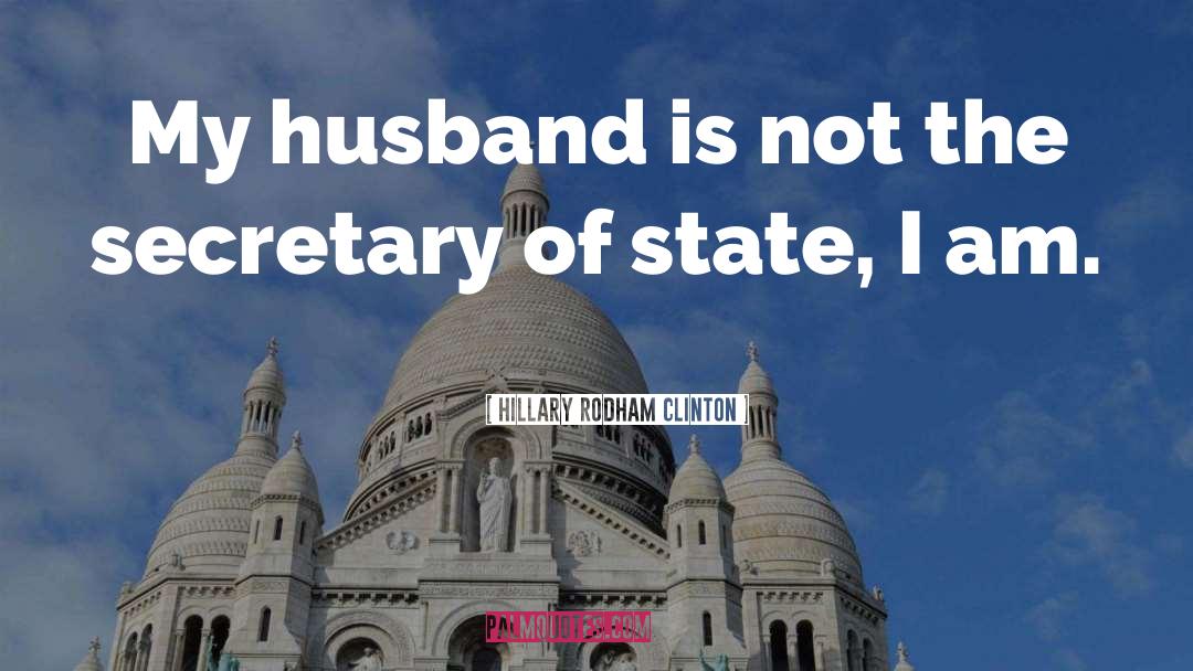 Hillary Rodham Clinton Quotes: My husband is not the