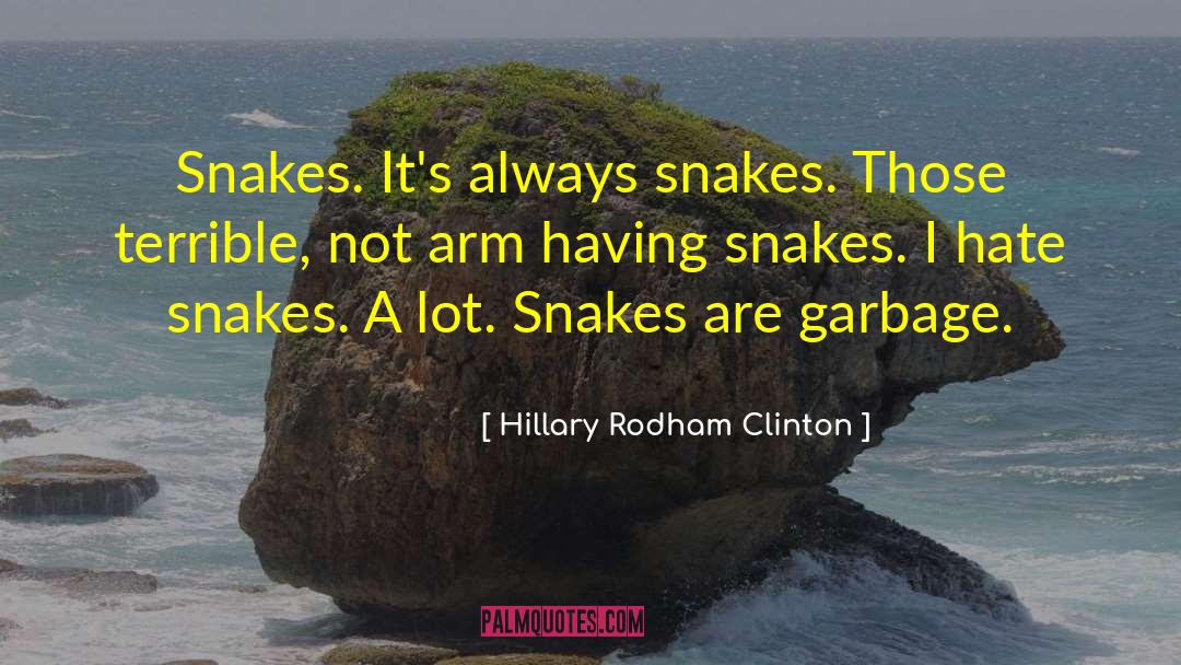 Hillary Rodham Clinton Quotes: Snakes. It's always snakes. Those