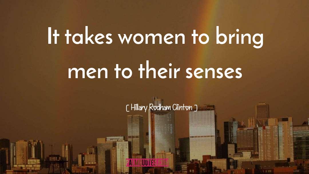 Hillary Rodham Clinton Quotes: It takes women to bring