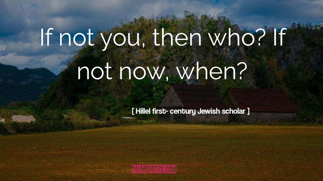 Hillel First- Century Jewish Scholar Quotes: If not you, then who?