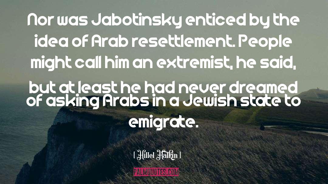 Hillel Halkin Quotes: Nor was Jabotinsky enticed by