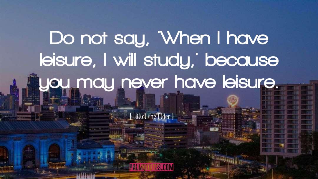 Hillel The Elder Quotes: Do not say, 'When I