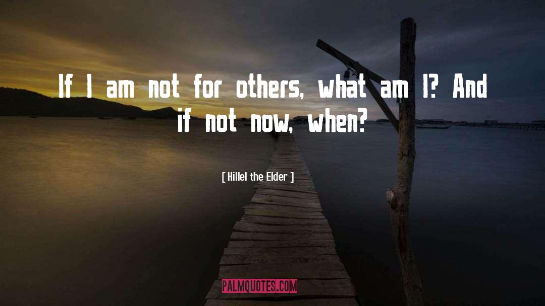 Hillel The Elder Quotes: If I am not for