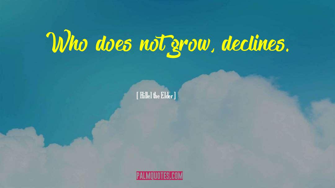 Hillel The Elder Quotes: Who does not grow, declines.