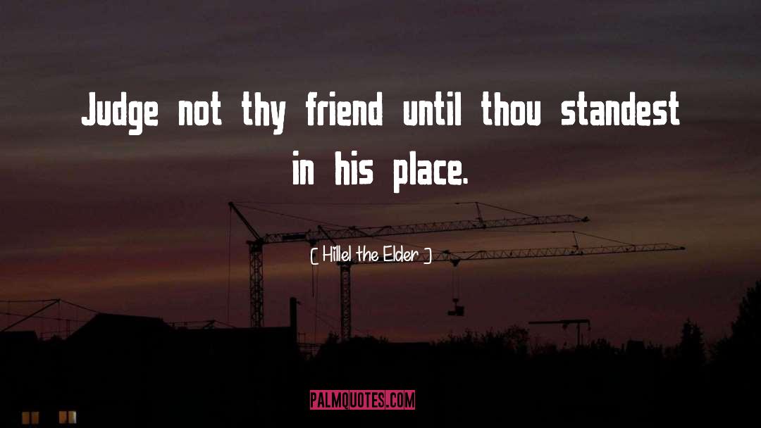 Hillel The Elder Quotes: Judge not thy friend until