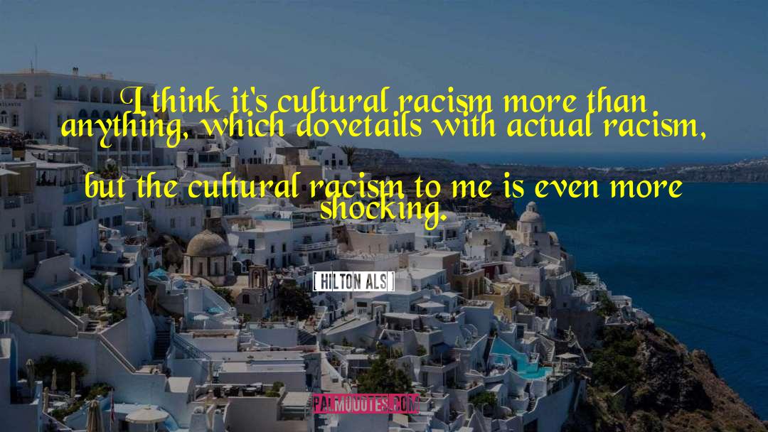 Hilton Als Quotes: I think it's cultural racism