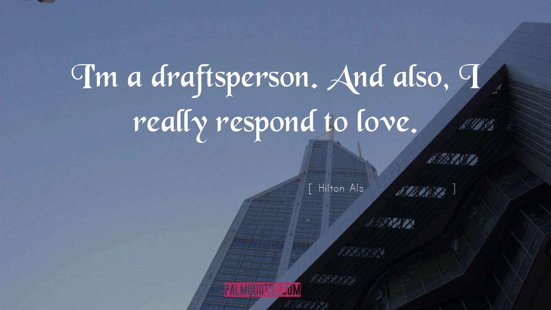 Hilton Als Quotes: I'm a draftsperson. And also,