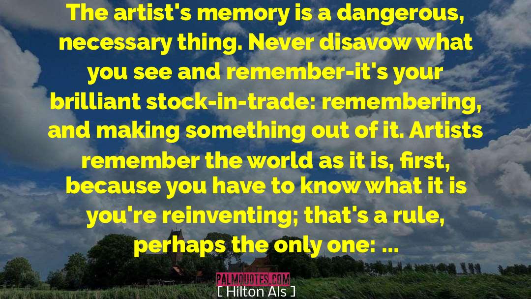 Hilton Als Quotes: The artist's memory is a