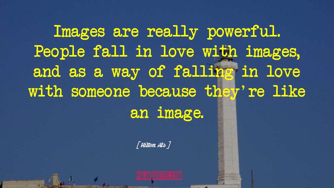 Hilton Als Quotes: Images are really powerful. People