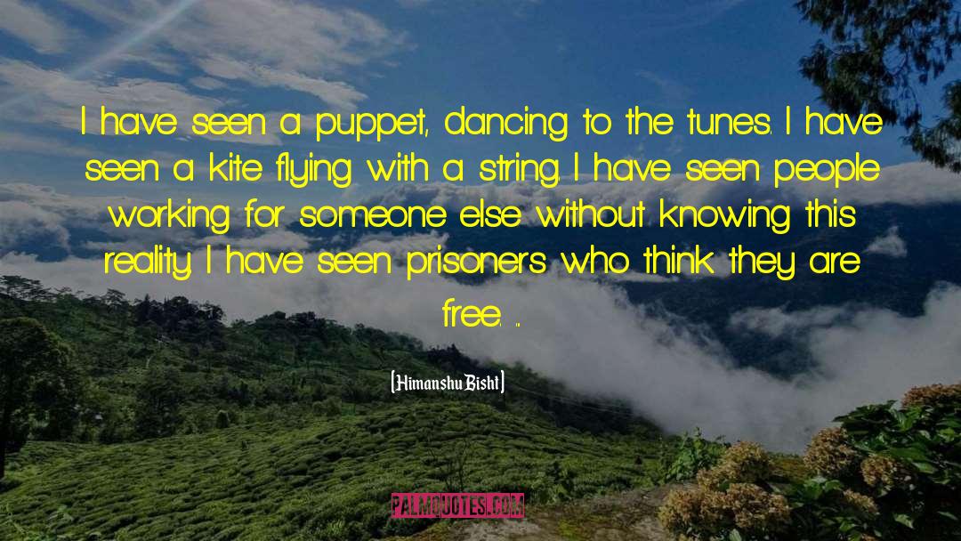 Himanshu Bisht Quotes: I have seen a puppet,