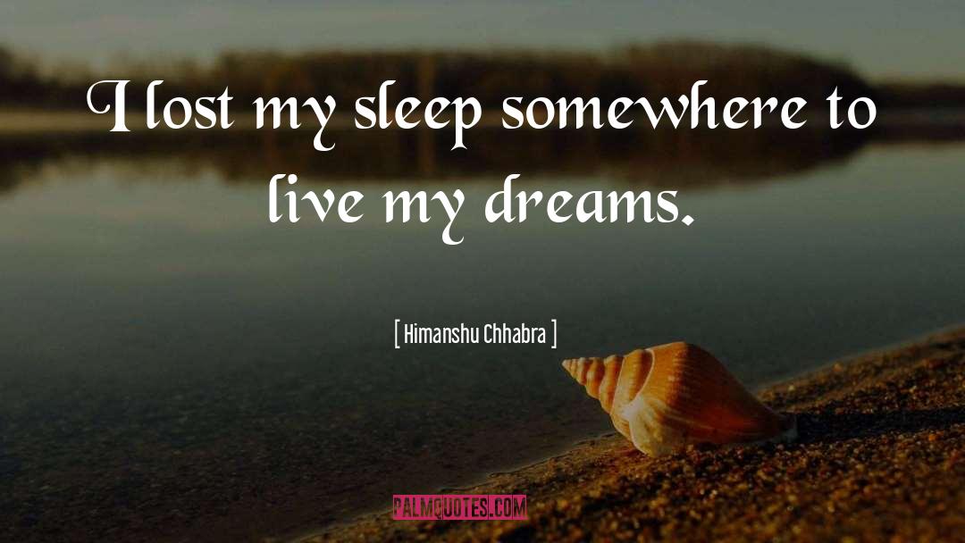 Himanshu Chhabra Quotes: I lost my sleep somewhere