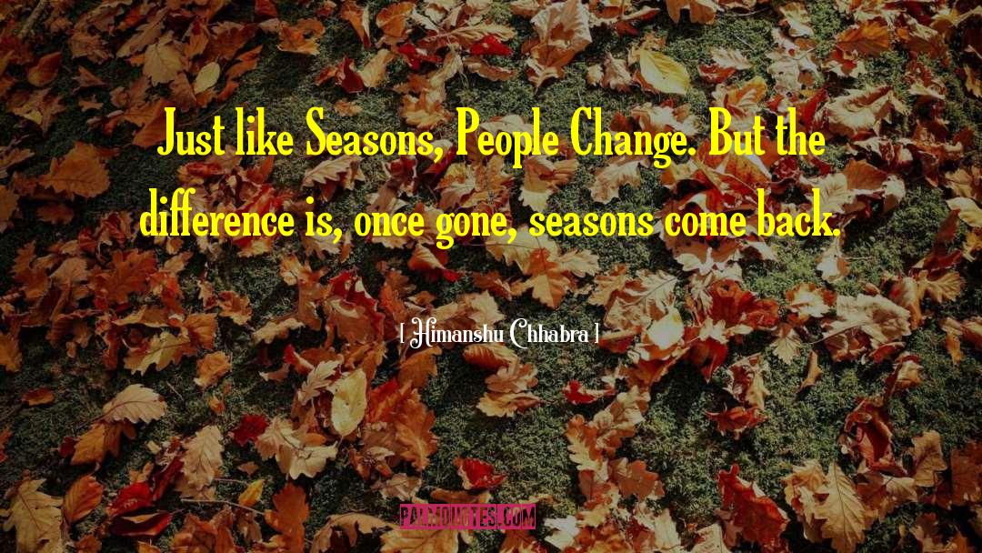 Himanshu Chhabra Quotes: Just like Seasons, People Change.