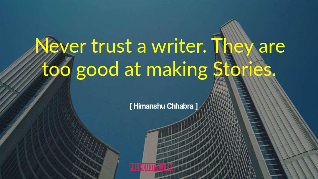 Himanshu Chhabra Quotes: Never trust a writer. They