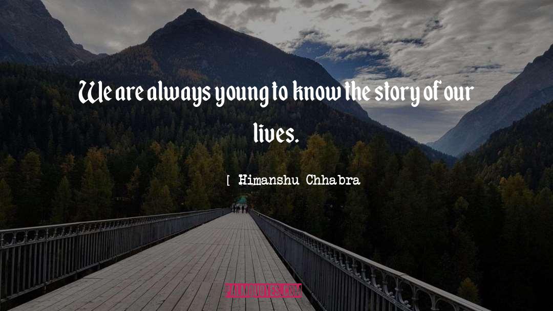 Himanshu Chhabra Quotes: We are always young to