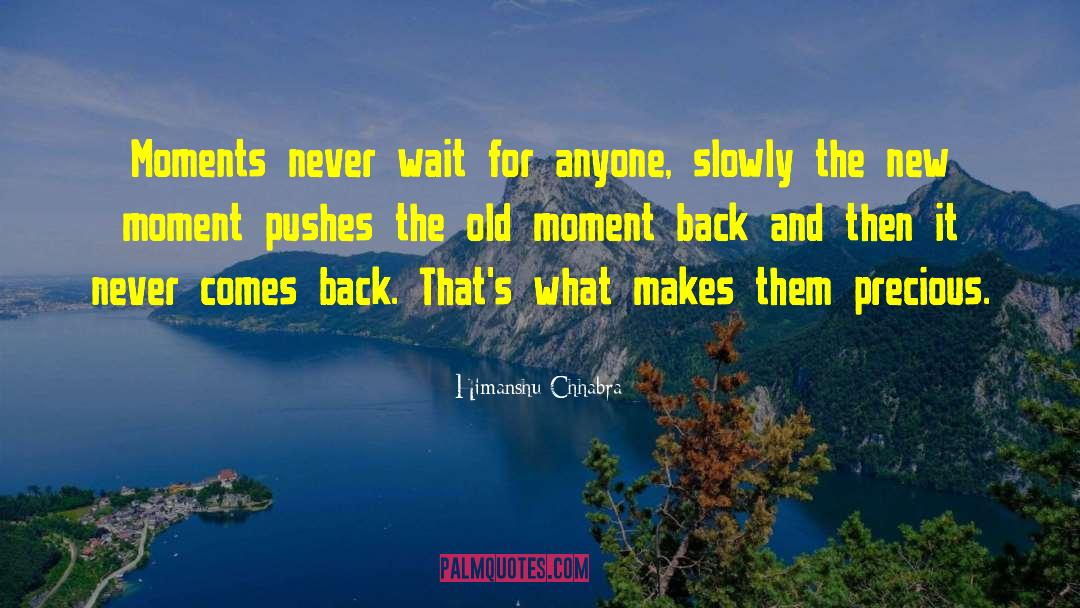 Himanshu Chhabra Quotes: Moments never wait for anyone,