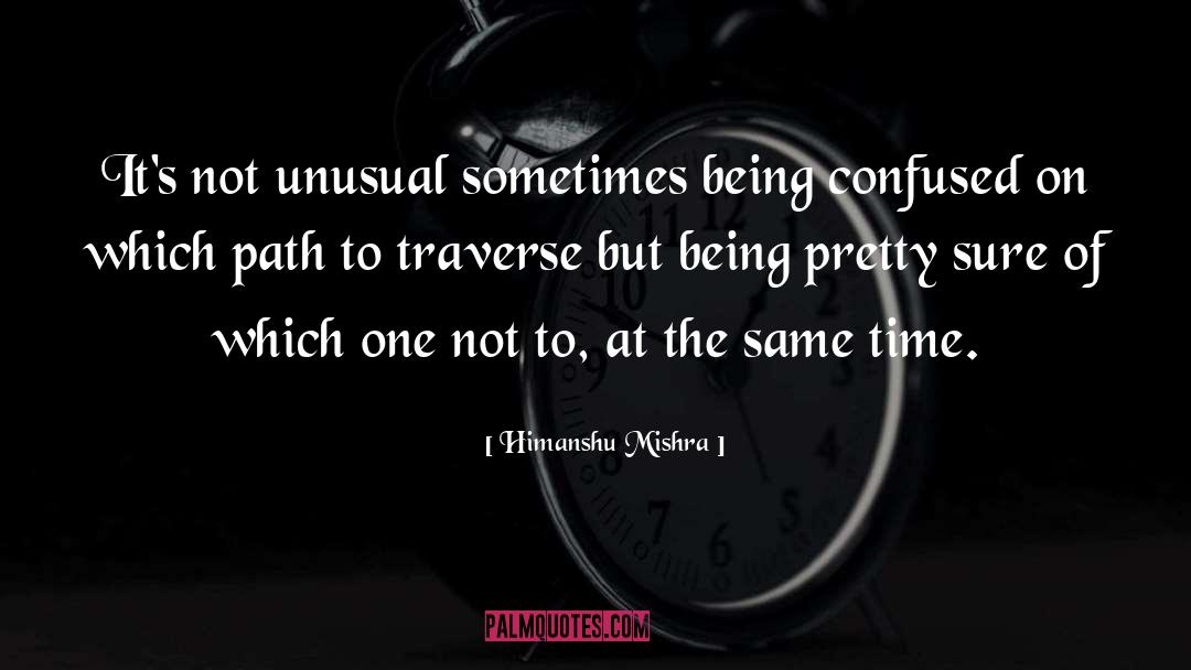 Himanshu Mishra Quotes: It's not unusual sometimes being