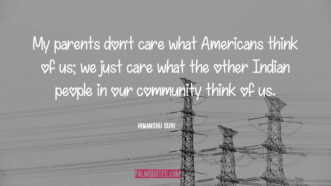 Himanshu Suri Quotes: My parents don't care what