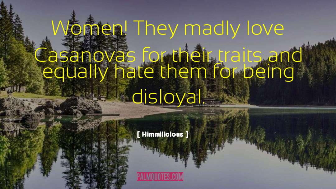 Himmilicious Quotes: Women! They madly love Casanovas