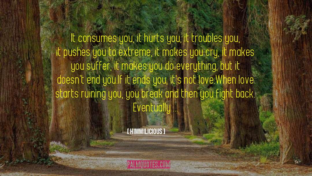 Himmilicious Quotes: It consumes you, it hurts