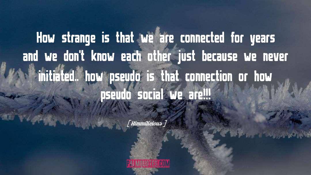 Himmilicious Quotes: How strange is that we