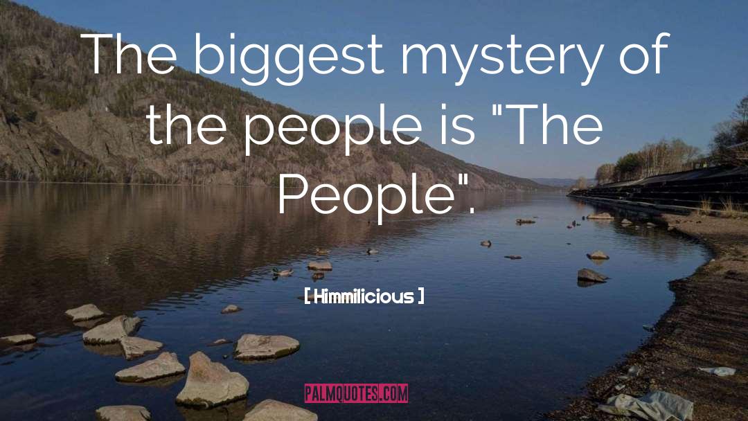 Himmilicious Quotes: The biggest mystery of the