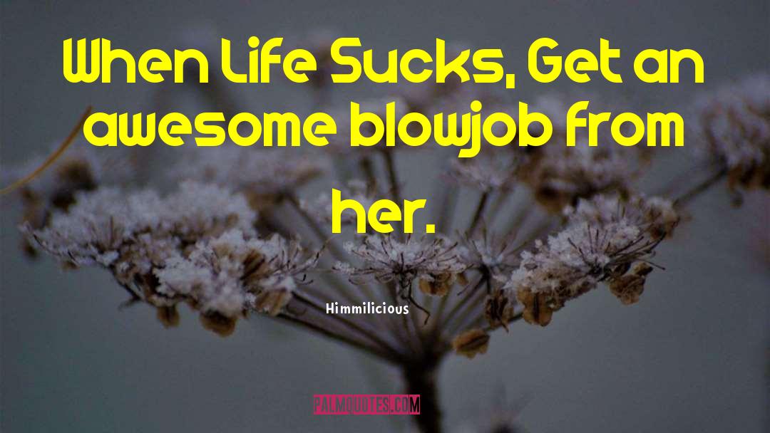 Himmilicious Quotes: When Life Sucks, Get an