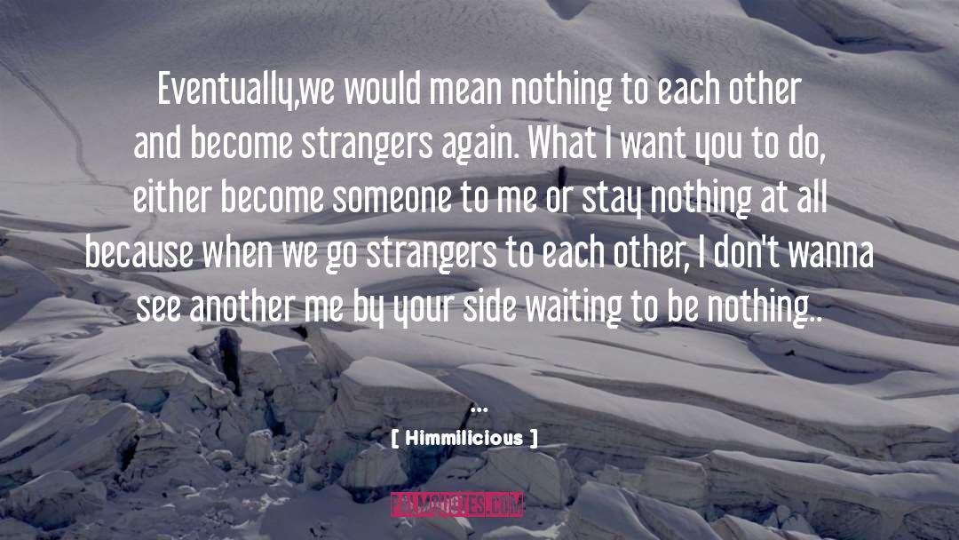 Himmilicious Quotes: Eventually,we would mean nothing to