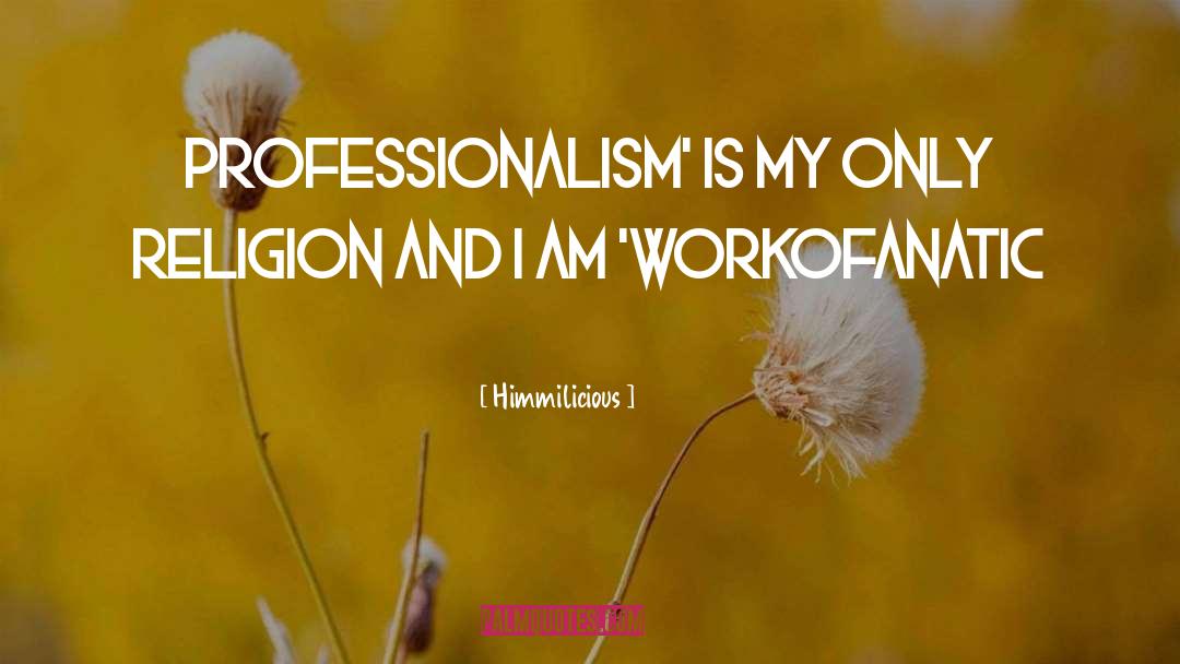 Himmilicious Quotes: Professionalism' is my only Religion