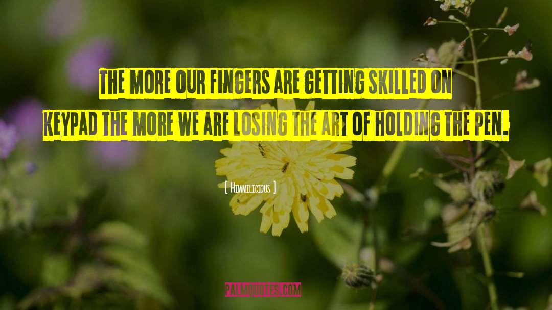 Himmilicious Quotes: The more our fingers are