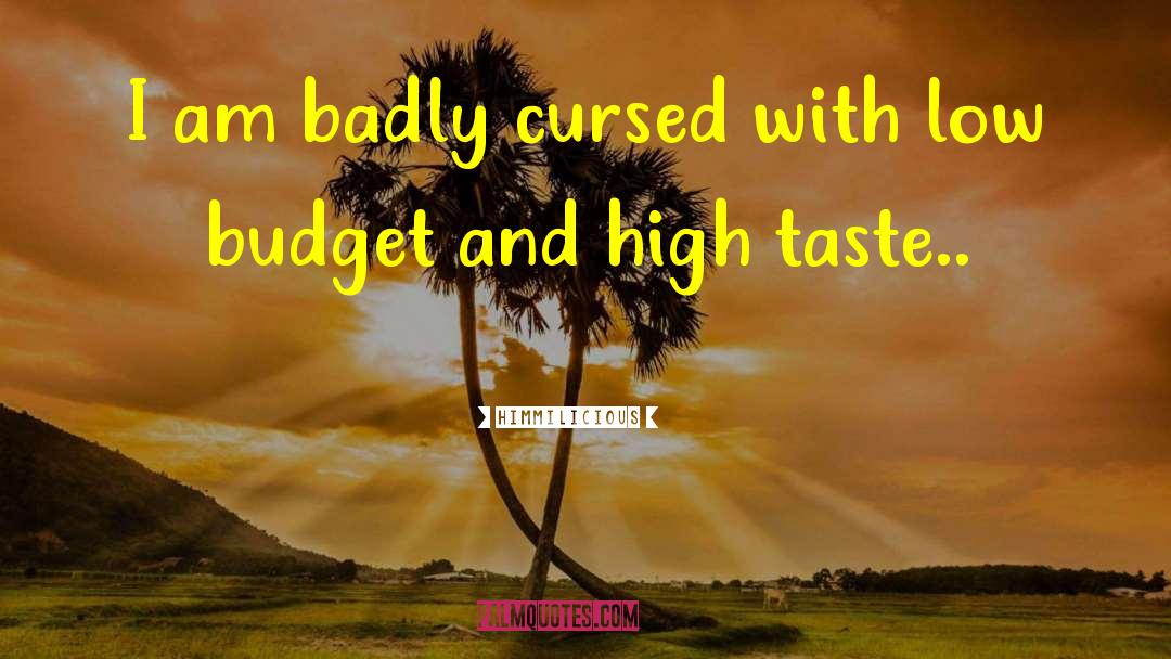 Himmilicious Quotes: I am badly cursed with