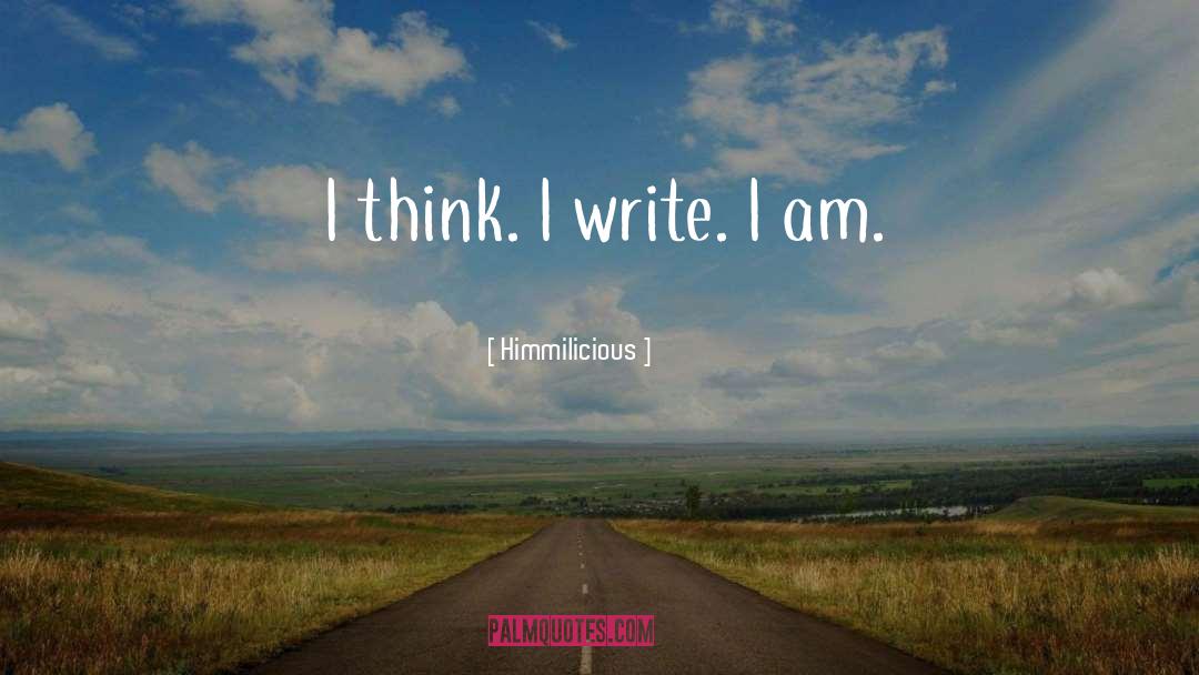 Himmilicious Quotes: I think. I write. I