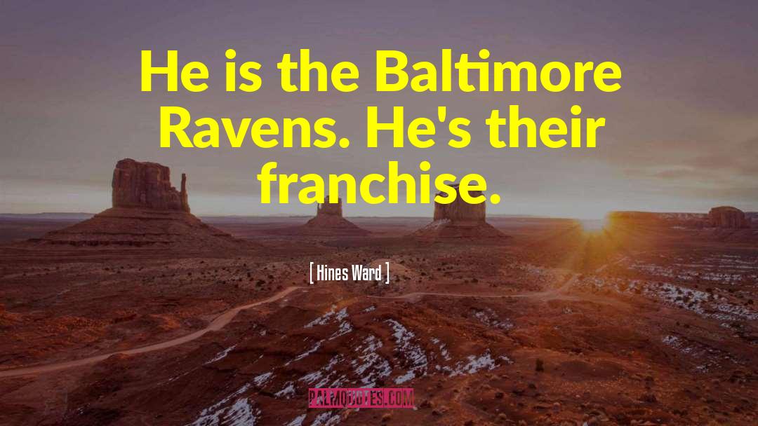 Hines Ward Quotes: He is the Baltimore Ravens.