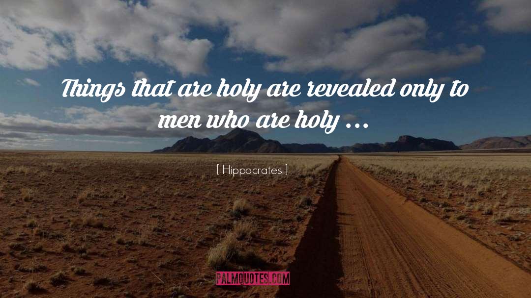 Hippocrates Quotes: Things that are holy are