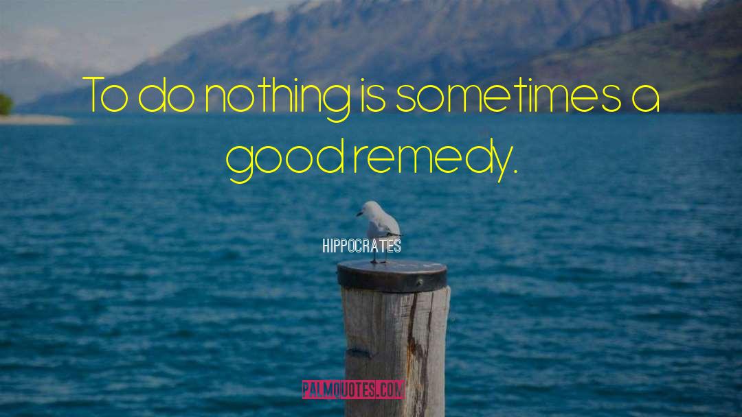 Hippocrates Quotes: To do nothing is sometimes
