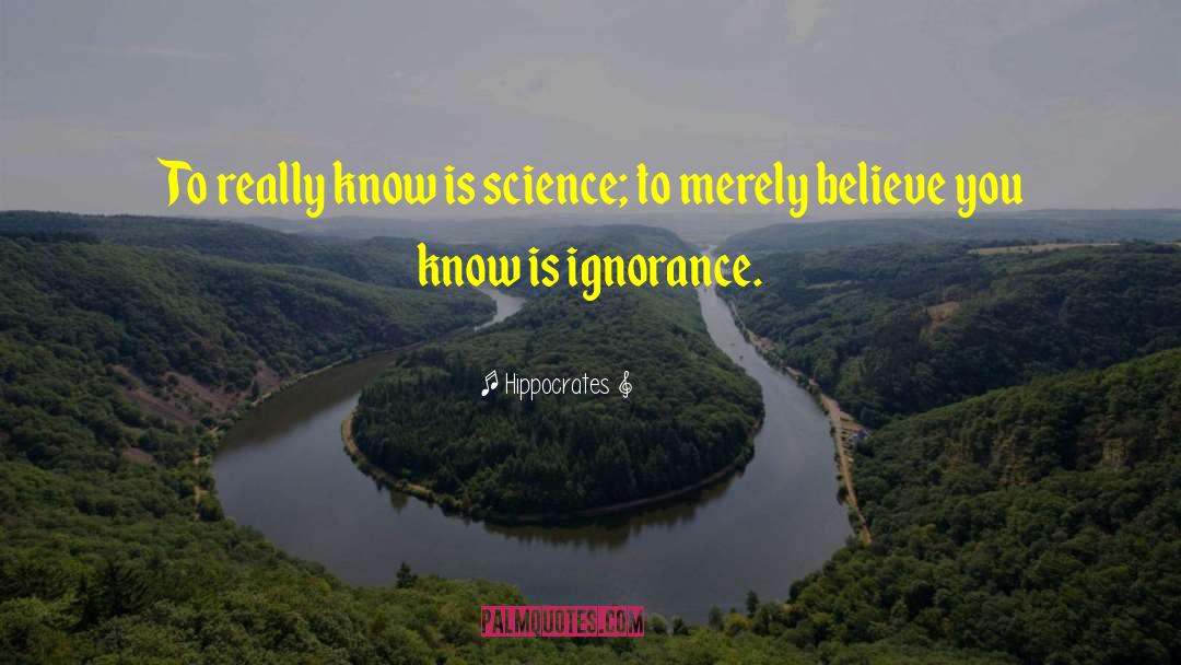 Hippocrates Quotes: To really know is science;