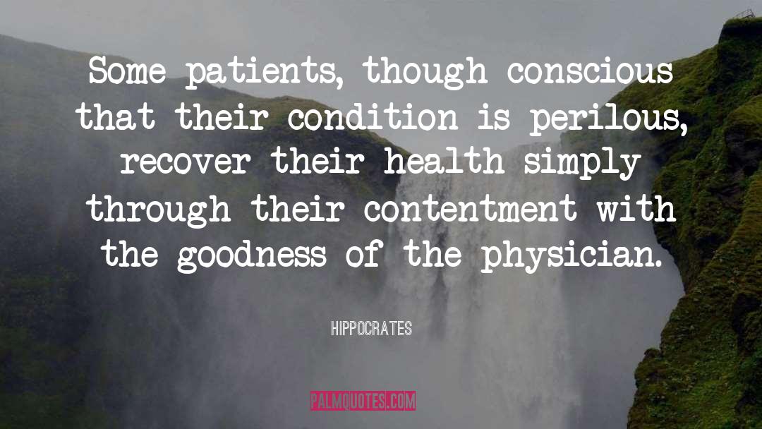 Hippocrates Quotes: Some patients, though conscious that