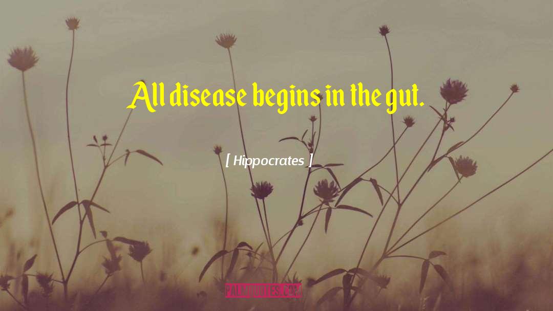 Hippocrates Quotes: All disease begins in the