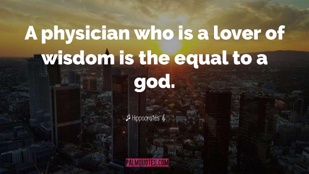 Hippocrates Quotes: A physician who is a