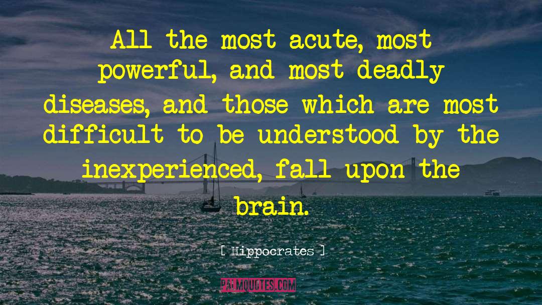 Hippocrates Quotes: All the most acute, most