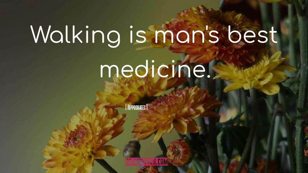 Hippocrates Quotes: Walking is man's best medicine.