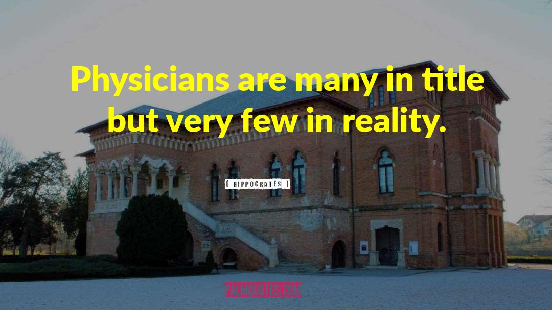 Hippocrates Quotes: Physicians are many in title