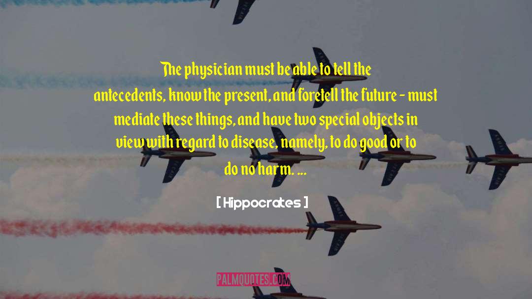 Hippocrates Quotes: The physician must be able