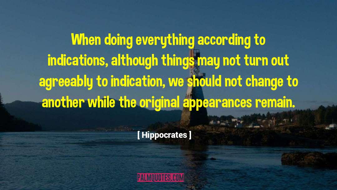 Hippocrates Quotes: When doing everything according to