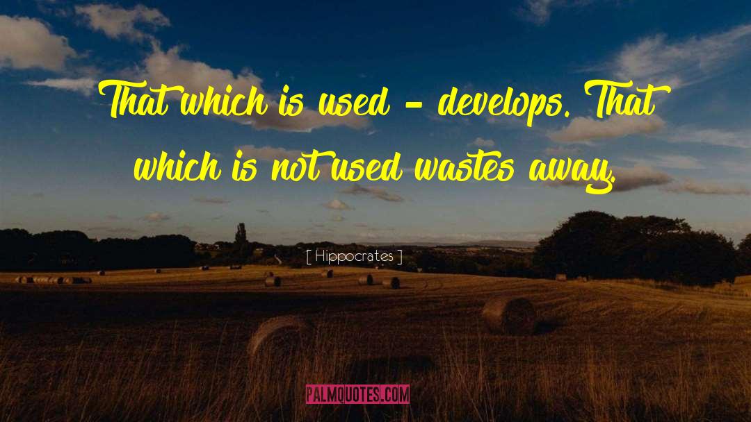 Hippocrates Quotes: That which is used -