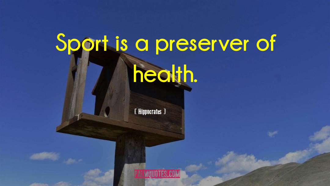 Hippocrates Quotes: Sport is a preserver of