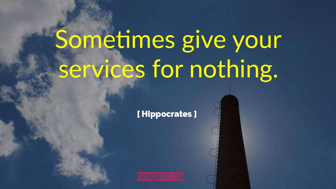 Hippocrates Quotes: Sometimes give your services for