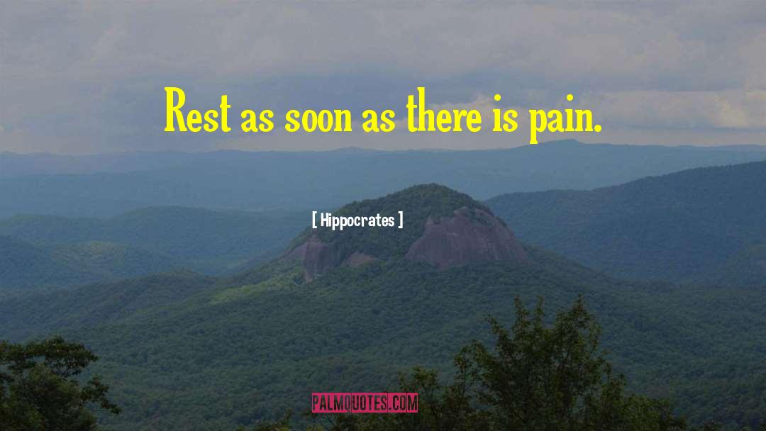 Hippocrates Quotes: Rest as soon as there